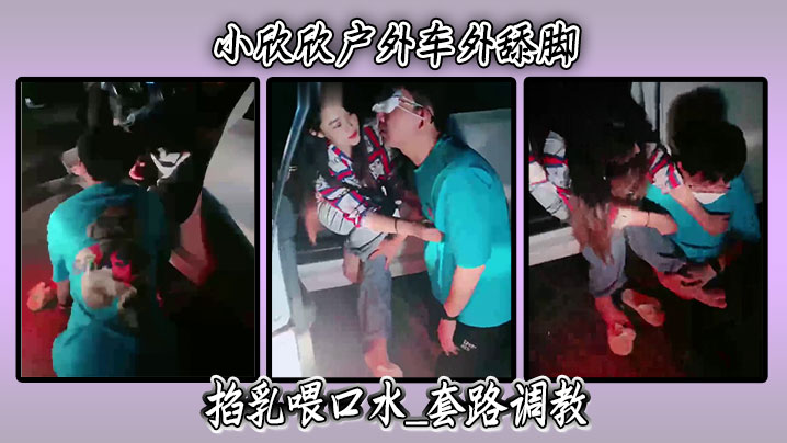小欣欣户外车外舔脚掐乳喂口水_套路调教