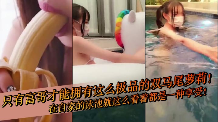 只有富哥才能拥有这么极品的双马尾萝莉！在自家的泳池就这么看着都是一种享受！